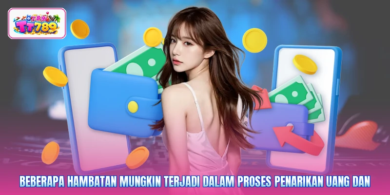 Beberapa hambatan mungkin terjadi dalam proses penarikan uang dan