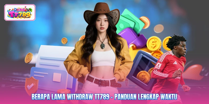 Berapa Lama Withdraw TT789 - Panduan Lengkap Waktu