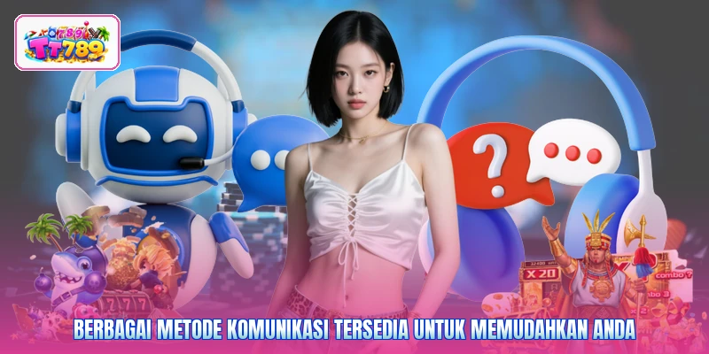 Berbagai metode komunikasi tersedia untuk memudahkan Anda