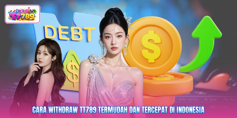 Cara Withdraw TT789 Termudah Dan Tercepat Di Indonesia