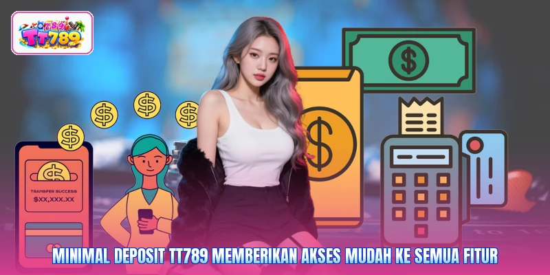 Minimal deposit TT789 memberikan akses mudah ke semua fitur