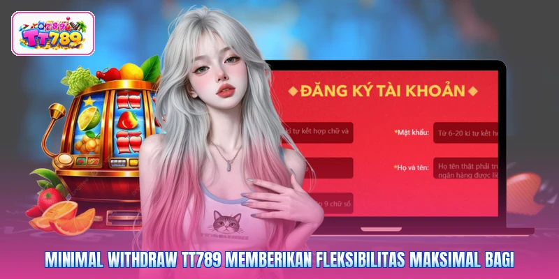 Minimal withdraw TT789 memberikan fleksibilitas maksimal bagi
