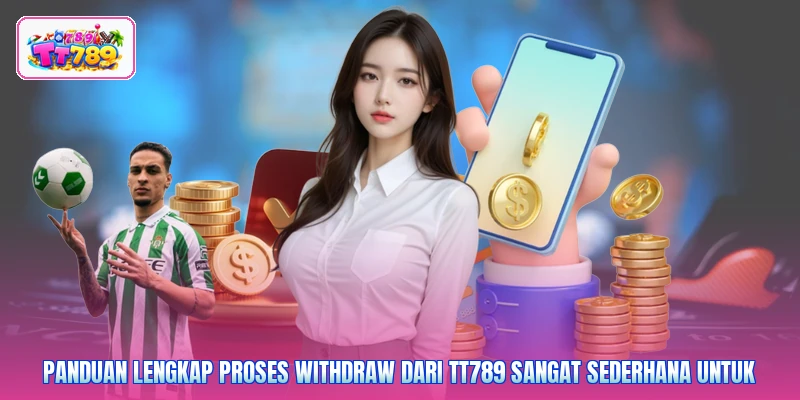 Panduan lengkap proses withdraw dari TT789 sangat sederhana untuk