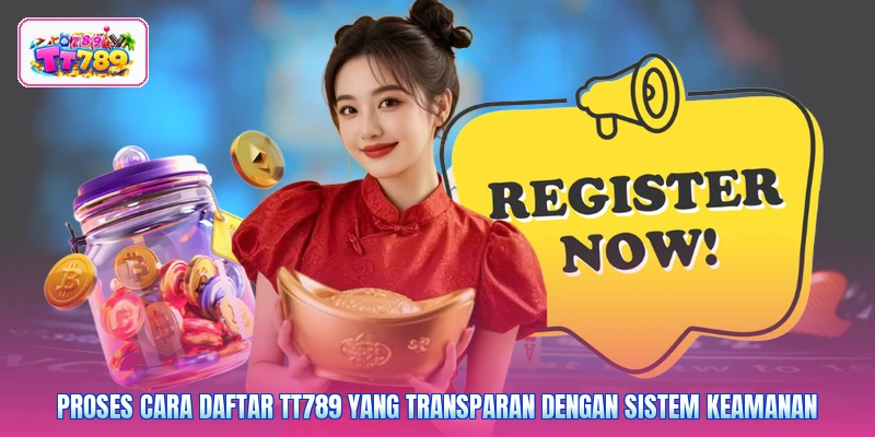 Proses cara daftar TT789 yang transparan dengan sistem keamanan