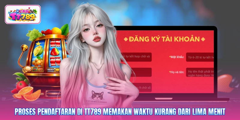 Proses pendaftaran di TT789 memakan waktu kurang dari lima menit