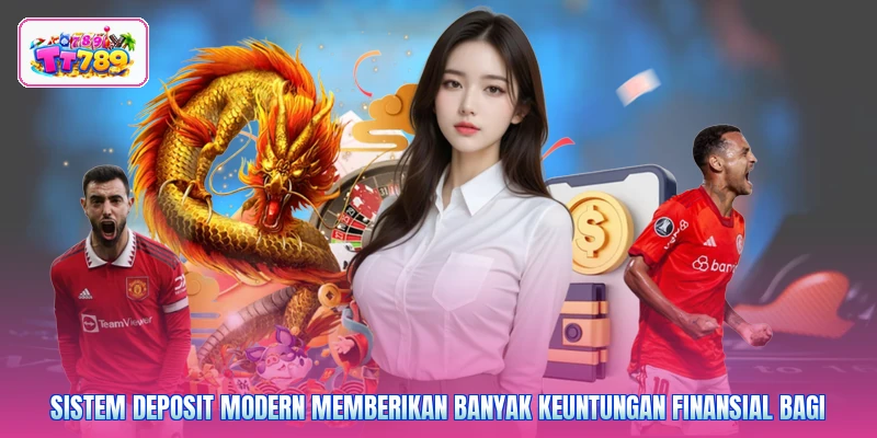 Sistem deposit modern memberikan banyak keuntungan finansial bagi