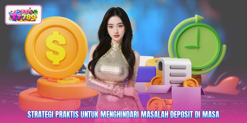 Strategi praktis untuk menghindari masalah deposit di masa